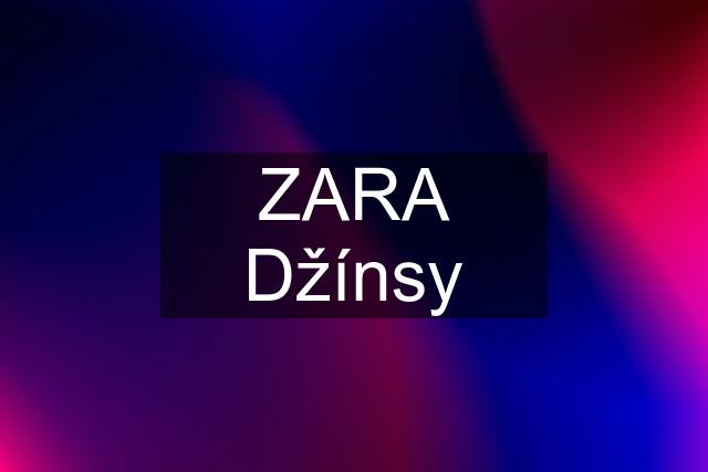 ZARA Džínsy