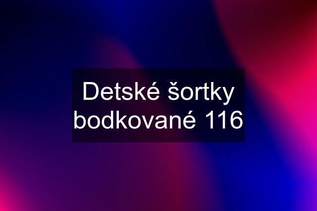 Detské šortky bodkované 116