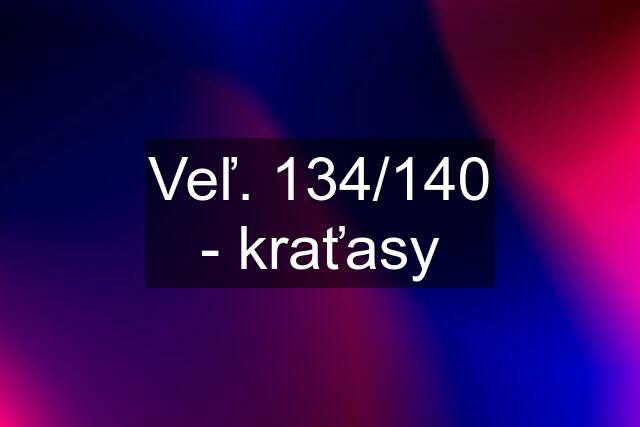 Veľ. 134/140 - kraťasy