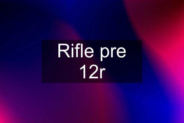 Rifle pre 12r