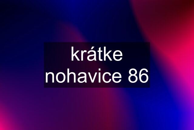 krátke nohavice 86