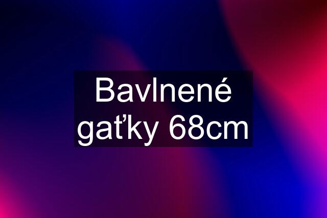 Bavlnené gaťky 68cm