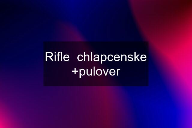 Rifle  chlapcenske +pulover