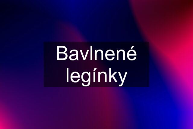 Bavlnené legínky