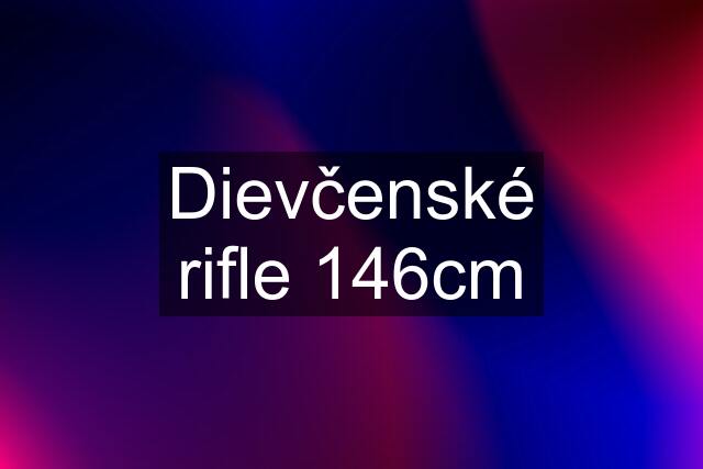 Dievčenské rifle 146cm