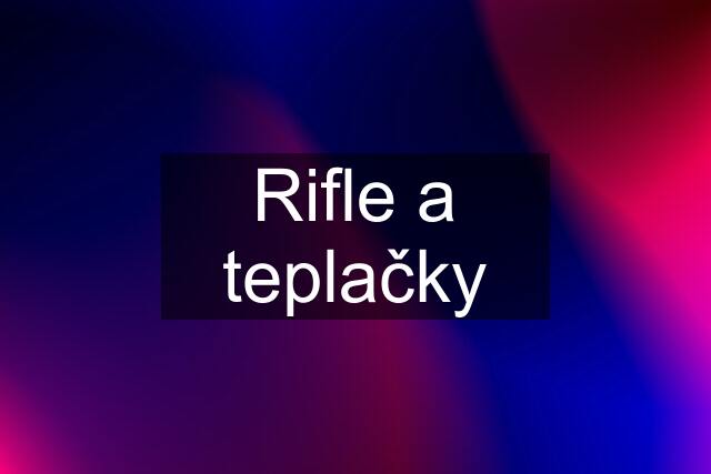 Rifle a teplačky