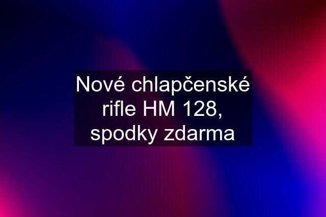 Nové chlapčenské rifle HM 128, spodky zdarma