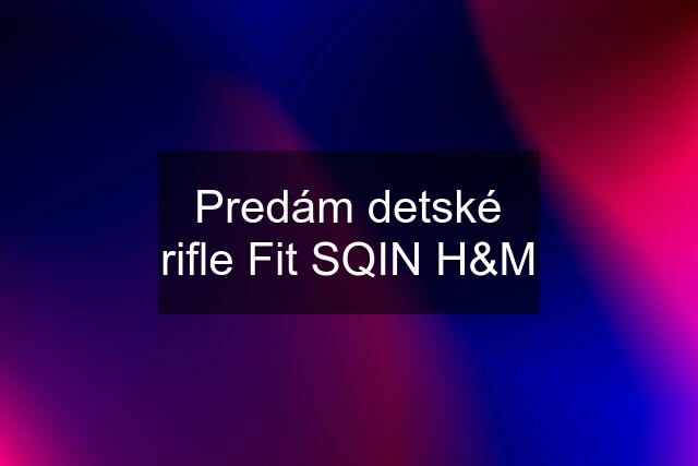 Predám detské rifle Fit SQIN H&M