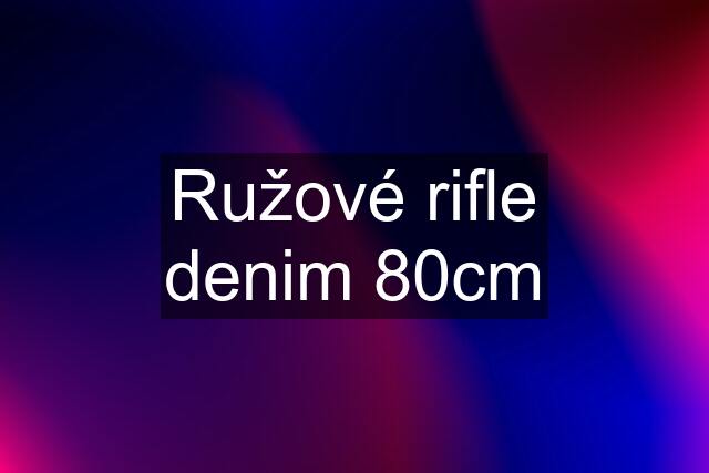 Ružové rifle denim 80cm