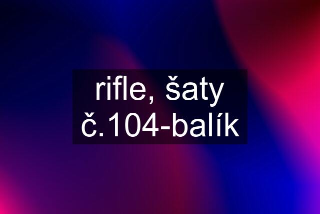 rifle, šaty č.104-balík