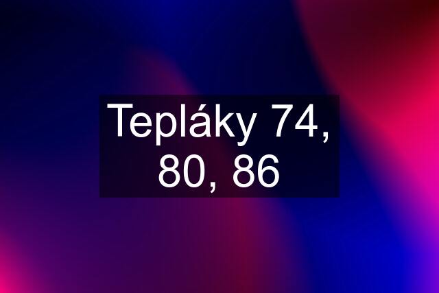 Tepláky 74, 80, 86