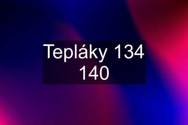 Tepláky 134 140