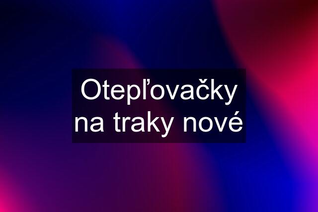 Otepľovačky na traky nové