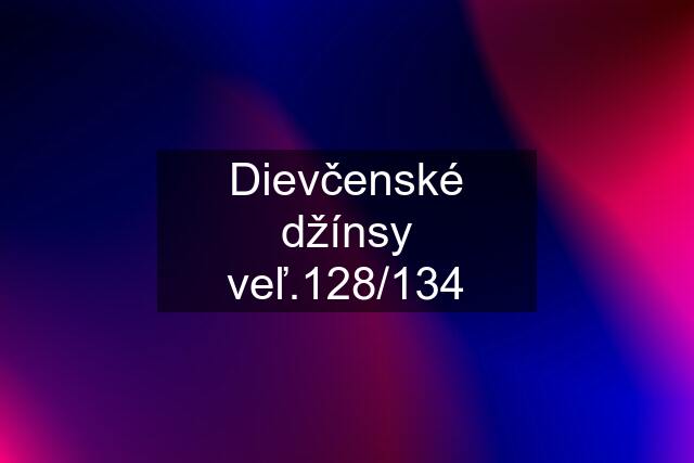 Dievčenské džínsy veľ.128/134