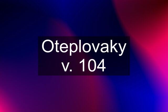 Oteplovaky v. 104