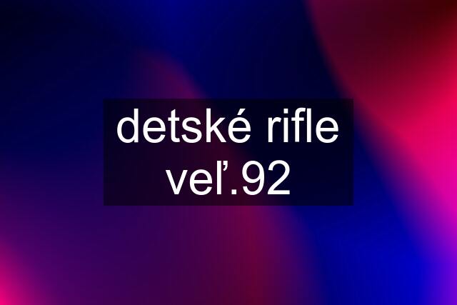 detské rifle veľ.92