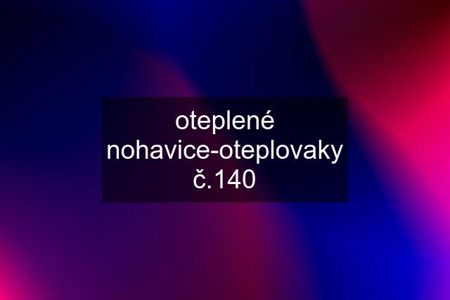 oteplené nohavice-oteplovaky č.140