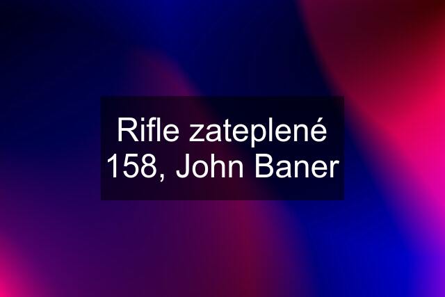 Rifle zateplené 158, John Baner