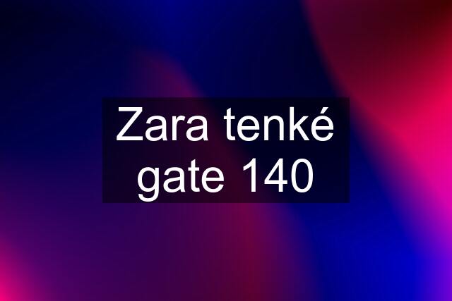 Zara tenké gate 140