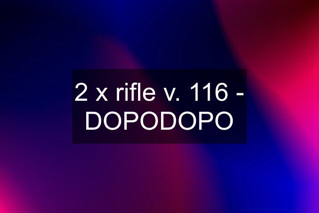 2 x rifle v. 116 - DOPODOPO