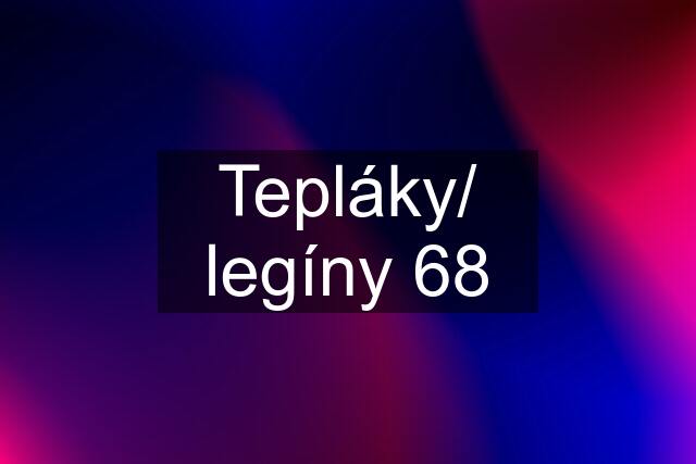 Tepláky/ legíny 68