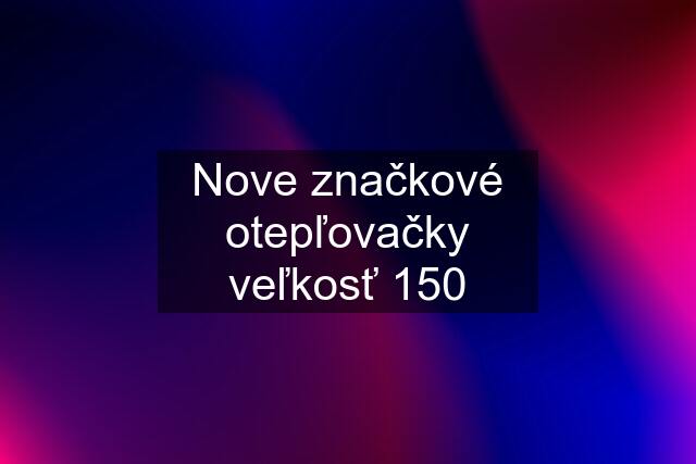 Nove značkové otepľovačky veľkosť 150