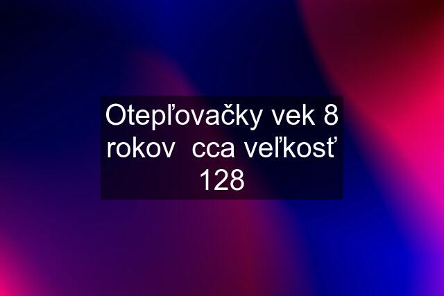 Otepľovačky vek 8 rokov  cca veľkosť 128