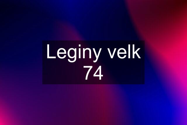 Leginy velk 74