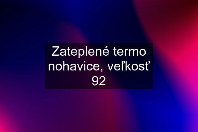 Zateplené termo nohavice, veľkosť 92