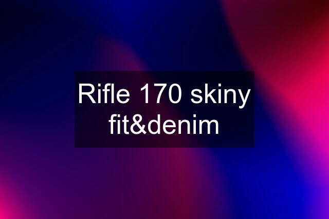 Rifle 170 skiny fit&denim