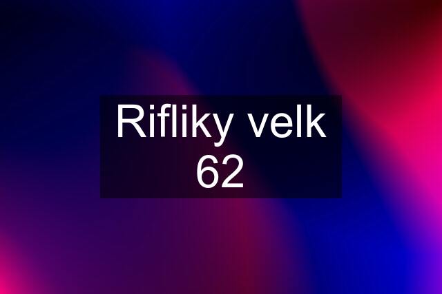 Rifliky velk 62