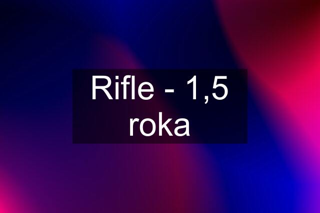 Rifle - 1,5 roka