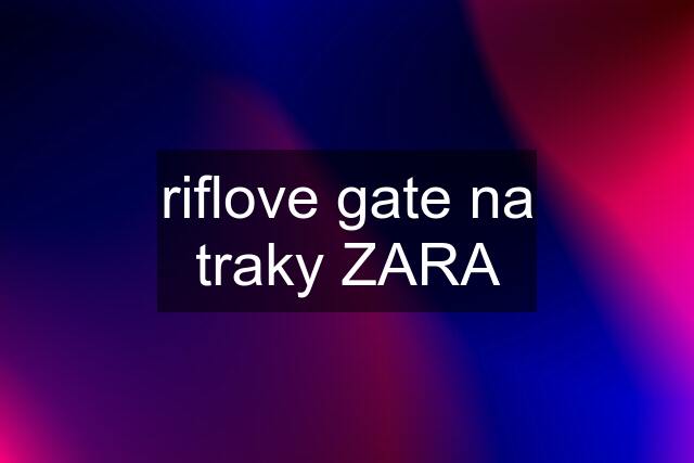 riflove gate na traky ZARA