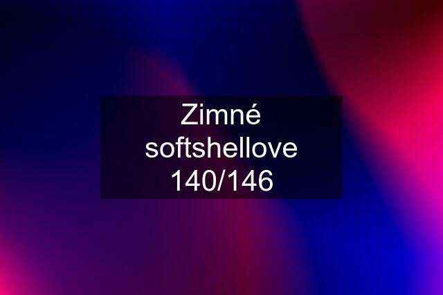 Zimné softshellove 140/146