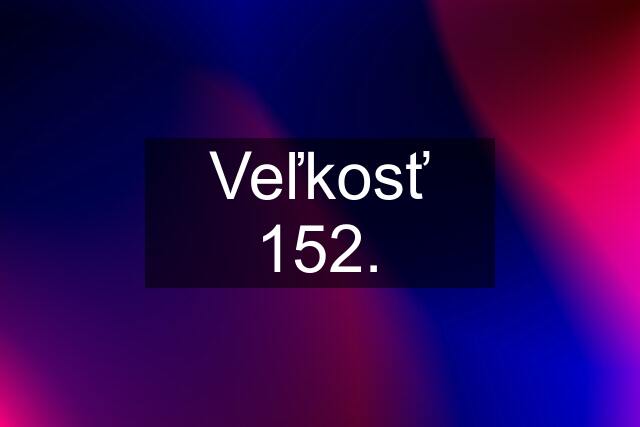 Veľkosť 152.