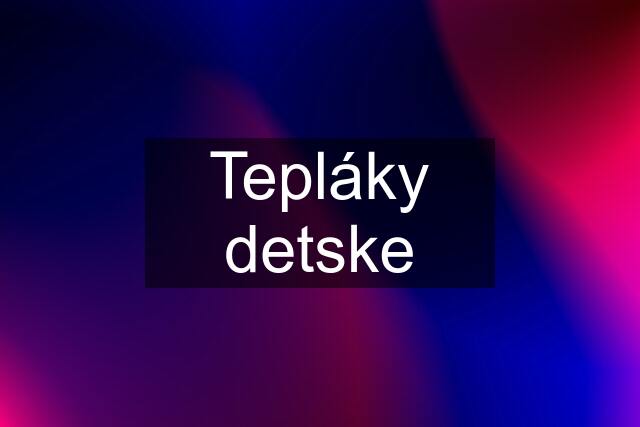 Tepláky detske