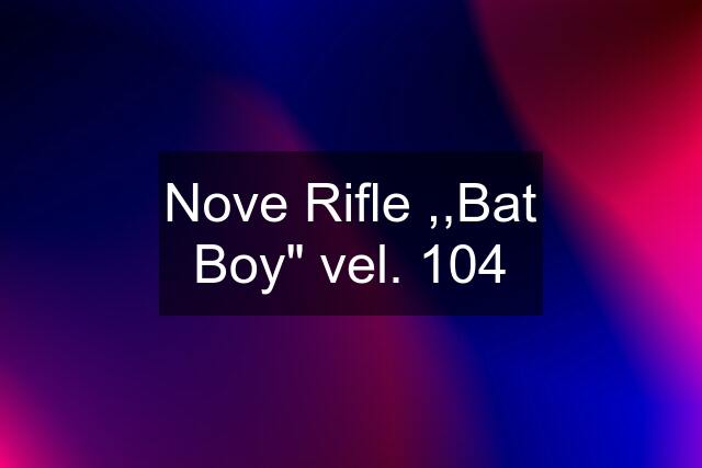 Nove Rifle ,,Bat Boy" vel. 104