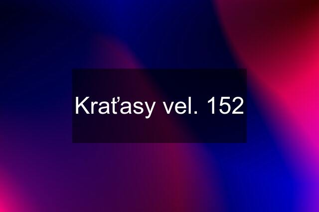 Kraťasy vel. 152