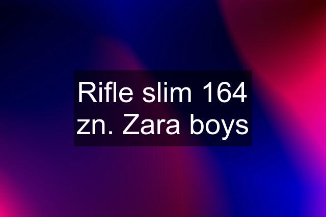 Rifle slim 164 zn. Zara boys