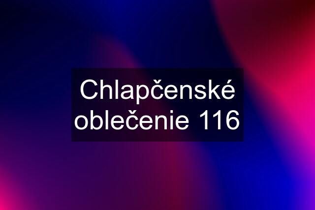 Chlapčenské oblečenie 116