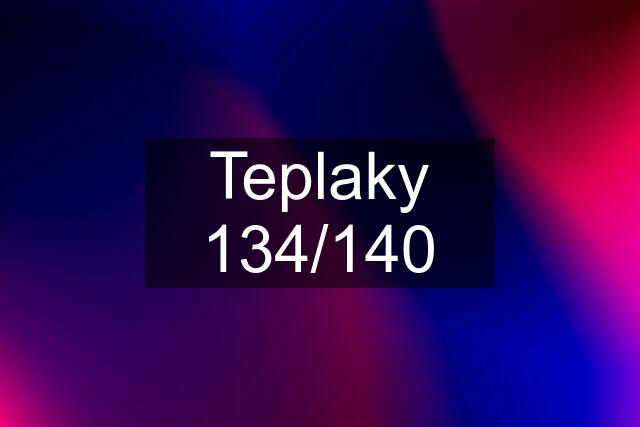 Teplaky 134/140