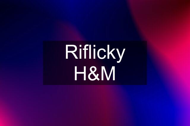 Riflicky H&M