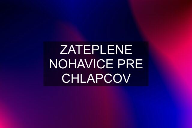 ZATEPLENE NOHAVICE PRE CHLAPCOV