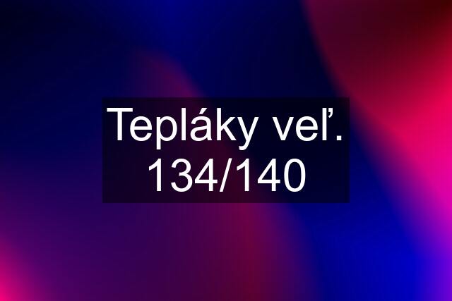 Tepláky veľ. 134/140