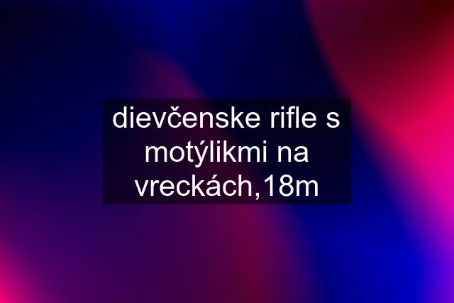 dievčenske rifle s motýlikmi na vreckách,18m