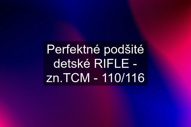 Perfektné podšité detské RIFLE - zn.TCM - 110/116