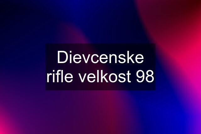 Dievcenske rifle velkost 98