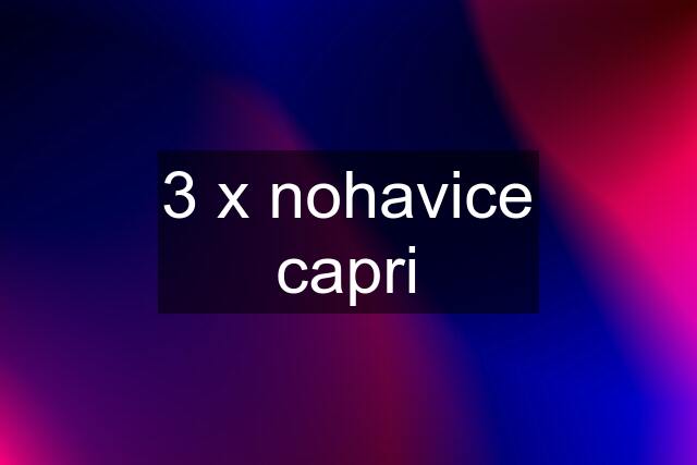 3 x nohavice capri