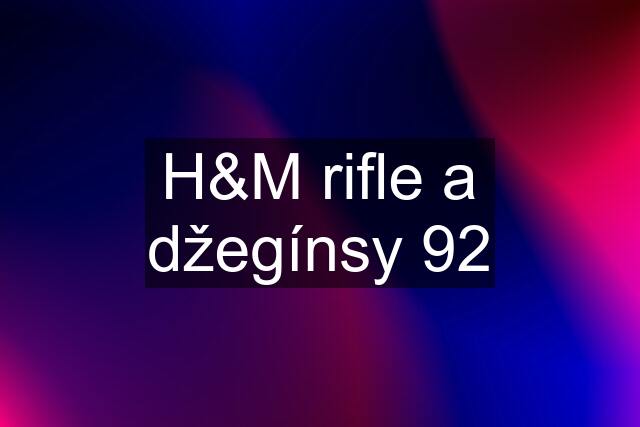 H&M rifle a džegínsy 92