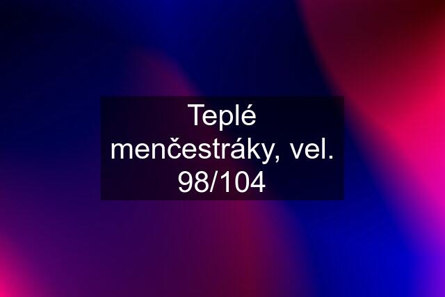 Teplé menčestráky, vel. 98/104